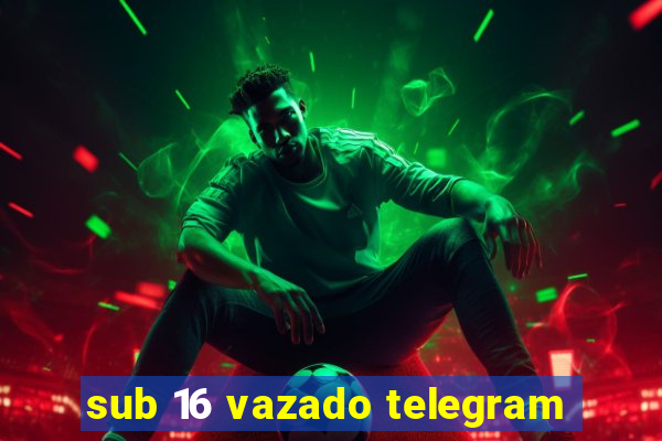 sub 16 vazado telegram