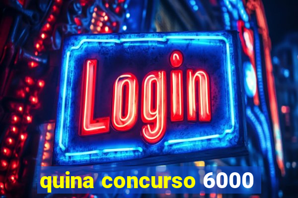 quina concurso 6000