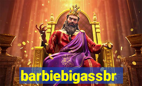 barbiebigassbr