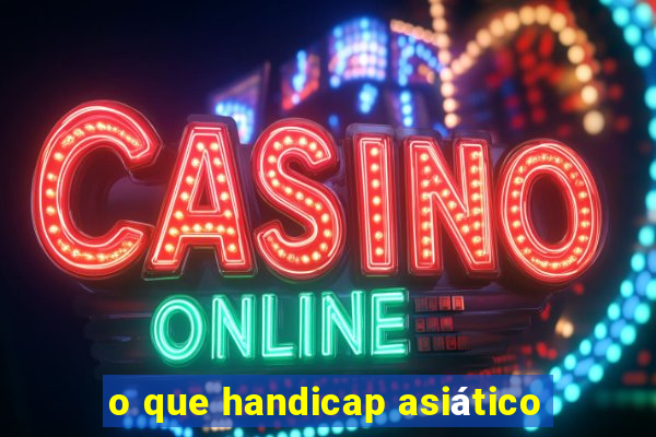 o que handicap asiático