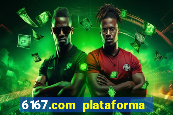 6167.com plataforma de jogos