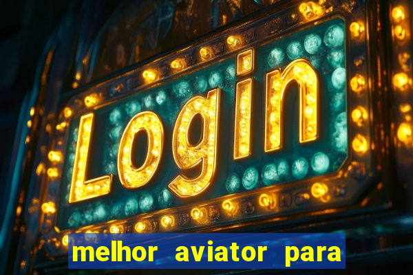 melhor aviator para ganhar dinheiro