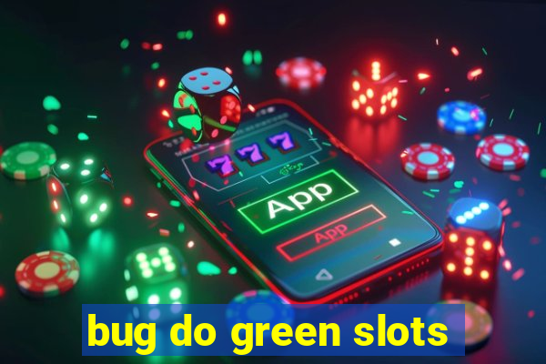 bug do green slots