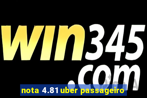 nota 4.81 uber passageiro
