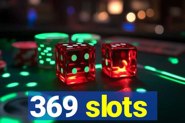 369 slots