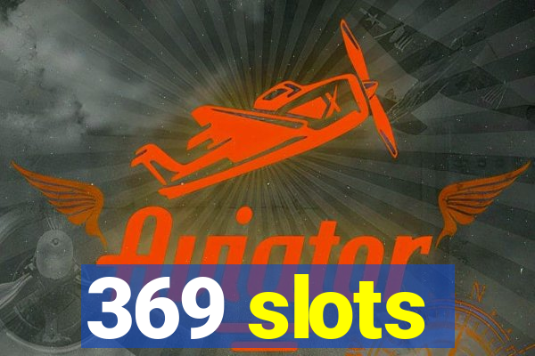 369 slots