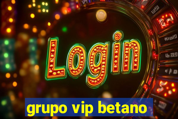 grupo vip betano