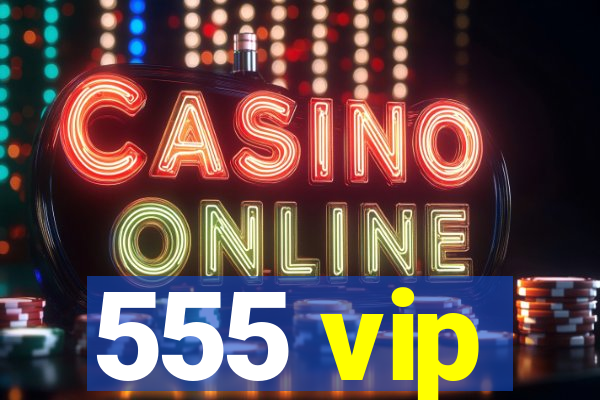 555 vip