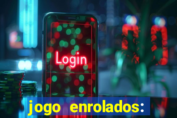 jogo enrolados: problema em dobro