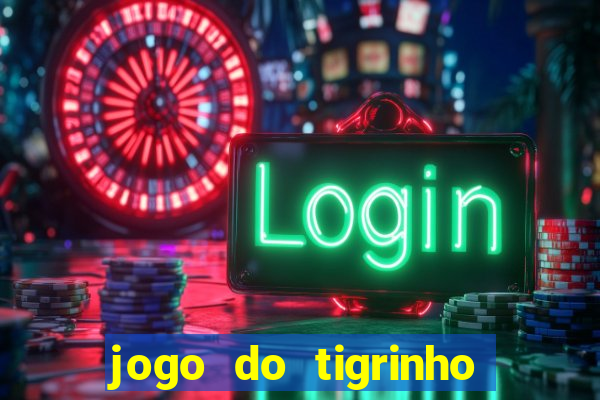 jogo do tigrinho sem depositar nada