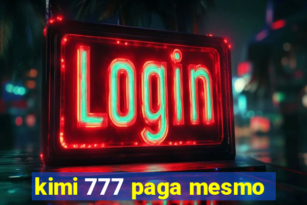kimi 777 paga mesmo