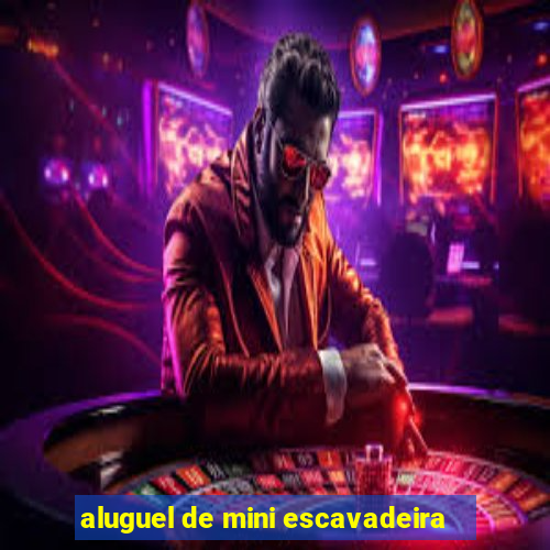 aluguel de mini escavadeira