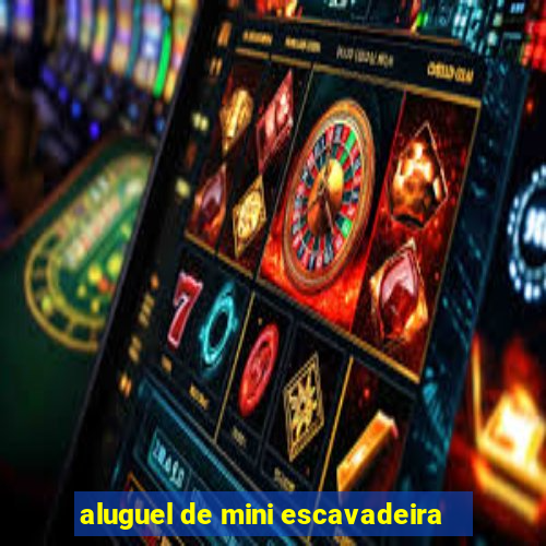 aluguel de mini escavadeira