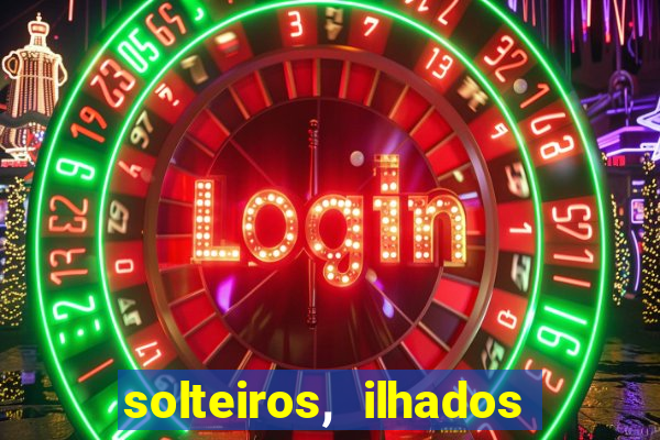 solteiros, ilhados e desesperados quem continua junto 3 temporada