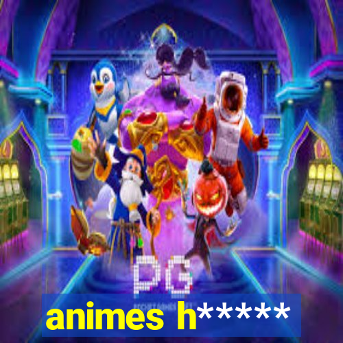 animes h*****