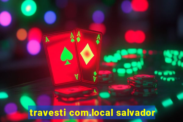 travesti com.local salvador