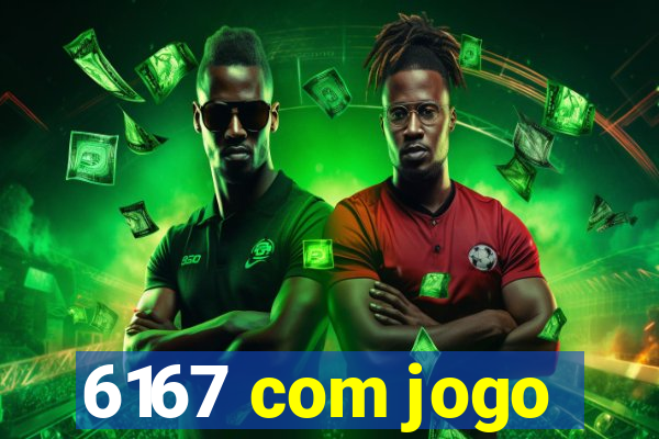 6167 com jogo