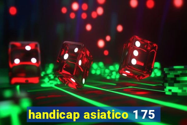 handicap asiatico 1 75
