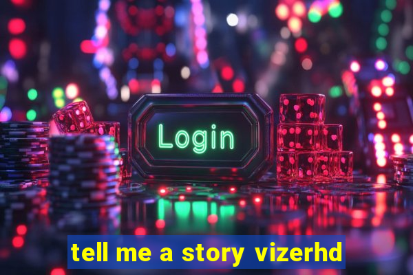 tell me a story vizerhd