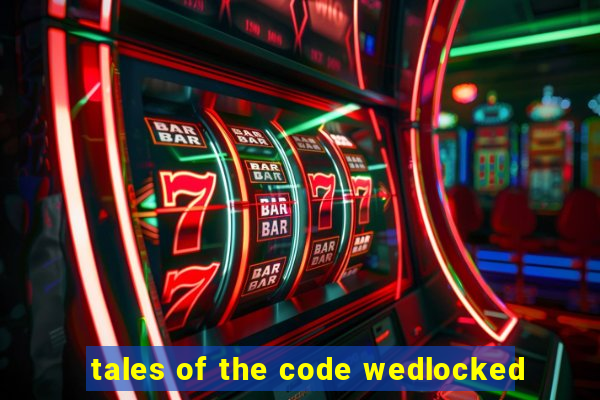 tales of the code wedlocked