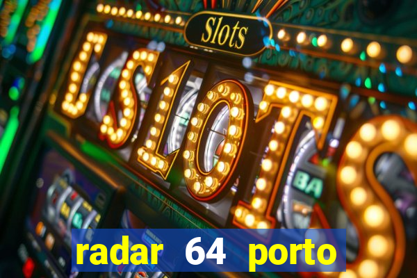 radar 64 porto seguro hoje