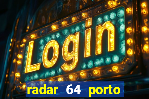 radar 64 porto seguro hoje