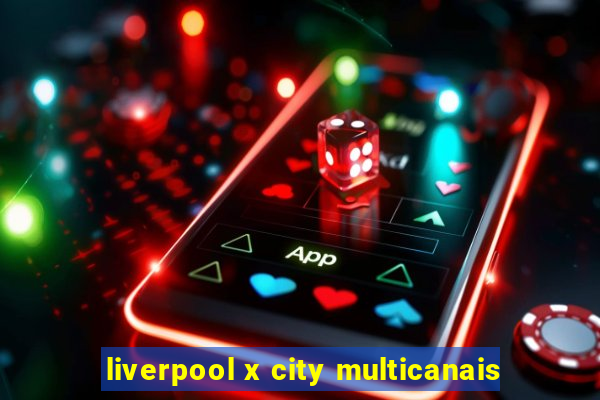 liverpool x city multicanais
