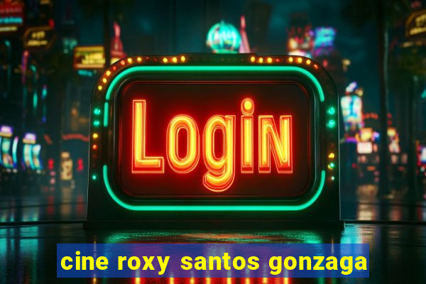 cine roxy santos gonzaga