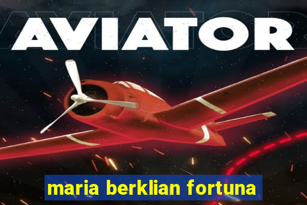 maria berklian fortuna