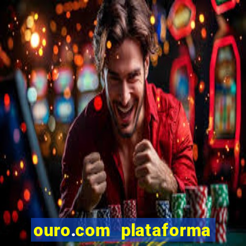 ouro.com plataforma de jogos