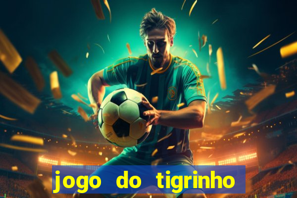 jogo do tigrinho ganha dinheiro de verdade