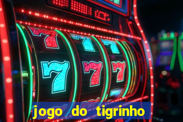 jogo do tigrinho ganha dinheiro de verdade
