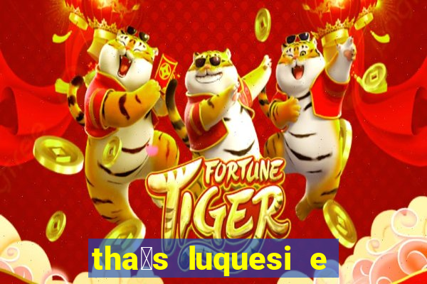 tha铆s luquesi e filha de beth luquesi