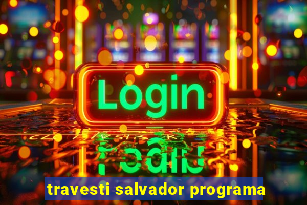 travesti salvador programa