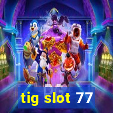 tig slot 77