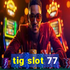 tig slot 77