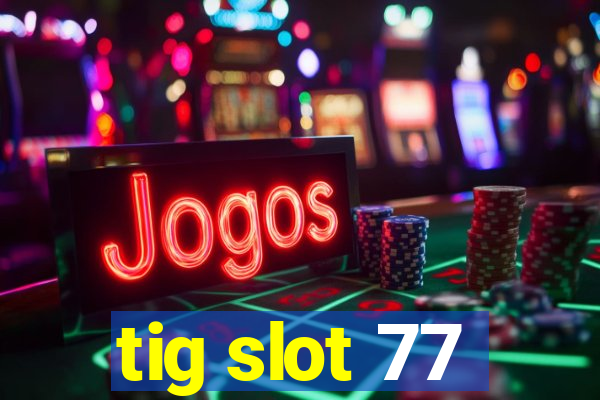 tig slot 77