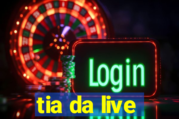 tia da live