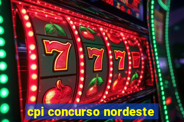 cpi concurso nordeste