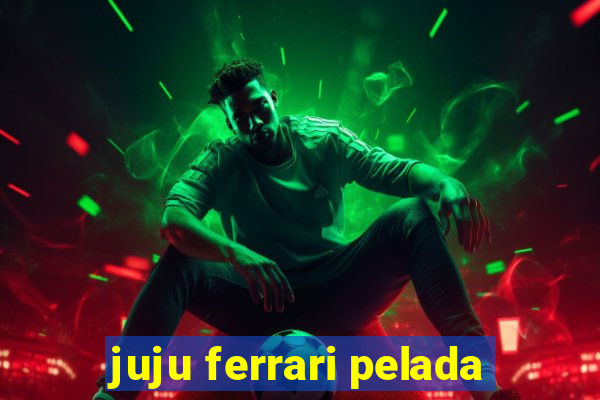 juju ferrari pelada