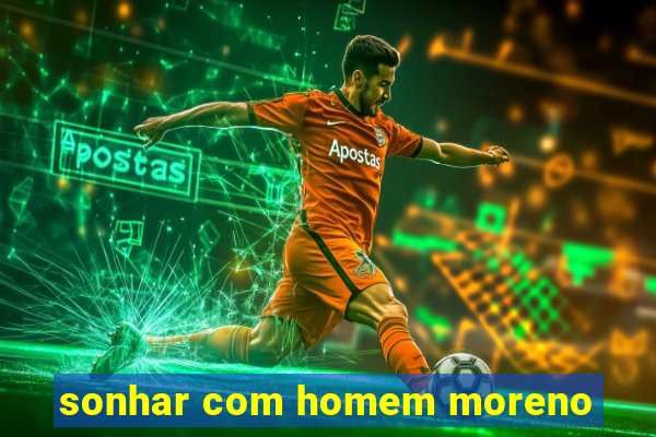 sonhar com homem moreno