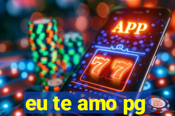 eu te amo pg