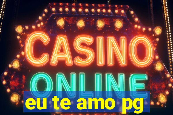 eu te amo pg