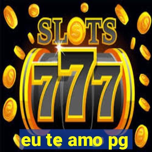 eu te amo pg