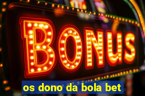 os dono da bola bet