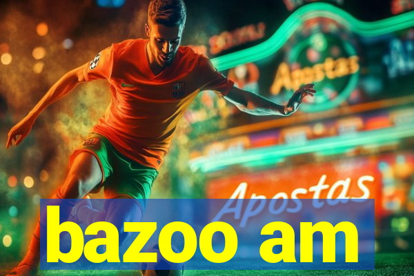 bazoo am