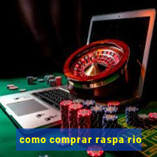 como comprar raspa rio