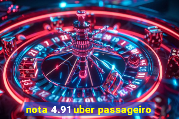 nota 4.91 uber passageiro