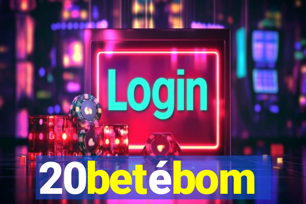 20betébom