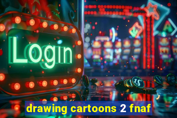 drawing cartoons 2 fnaf